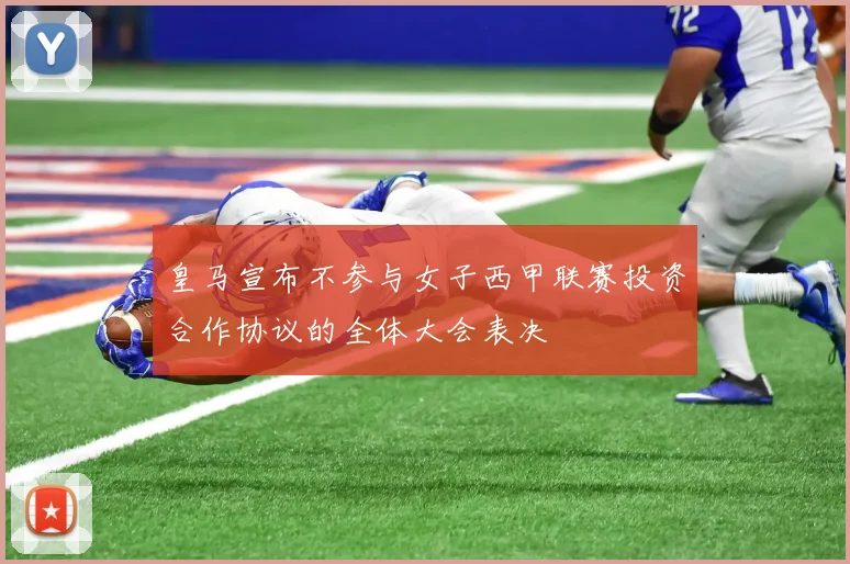 皇马宣布不参与女子西甲联赛投资合作协议的全体大会表决