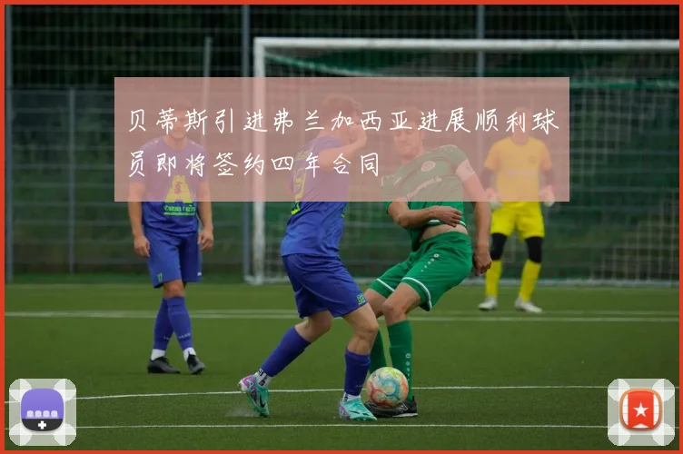 贝蒂斯引进弗兰加西亚进展顺利球员即将签约四年合同
