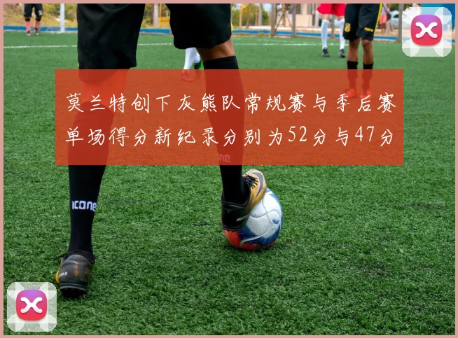 莫兰特创下灰熊队常规赛与季后赛单场得分新纪录分别为52分与47分